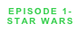 EPISODE 1- 
STAR WARS